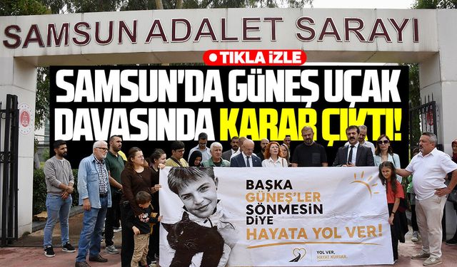 Samsun'da Güneş Uçak davasında karar çıktı!