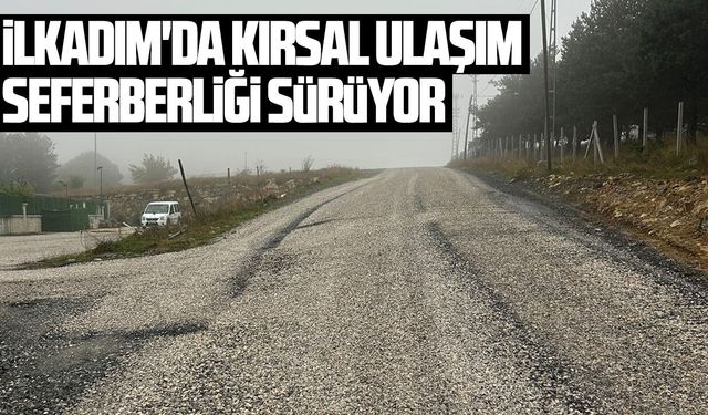 İlkadım'da kırsal ulaşım seferberliği sürüyor
