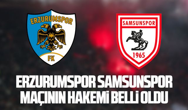 Samsunspor'un Erzurumspor maçının hakemi belli oldu