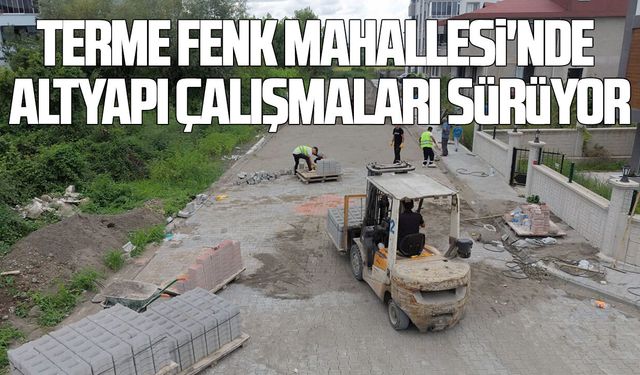 Terme Fenk Mahallesi'nde altyapı çalışmaları sürüyor