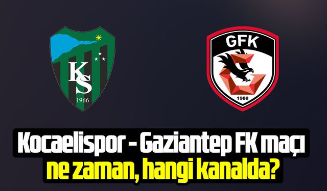 Kocaelispor - Gaziantep FK maçı ne zaman, saat kaçta, hangi kanalda?