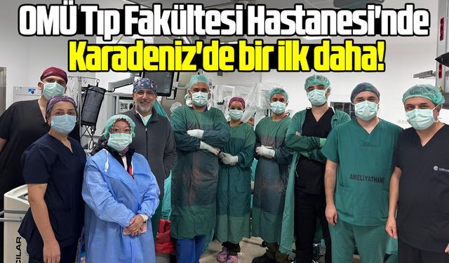 OMÜ Tıp Fakültesi Hastanesi'nde Karadeniz'de bir ilk daha!