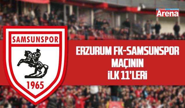 Erzurum FK-Samsunspor maçının ilk 11'leri