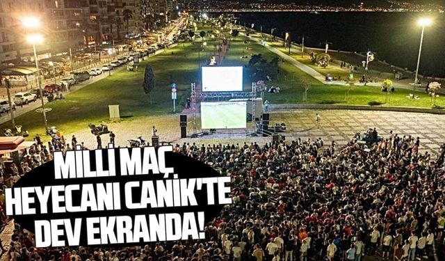 Milli maç heyecanı Canik'te dev ekranda!