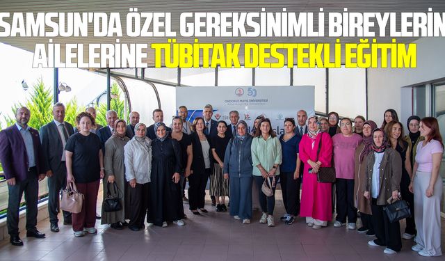 Samsun'da özel gereksinimli bireylerin ailelerine TÜBİTAK destekli eğitim