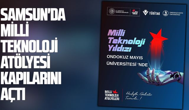Samsun'da Milli Teknoloji Atölyesi kapılarını açtı