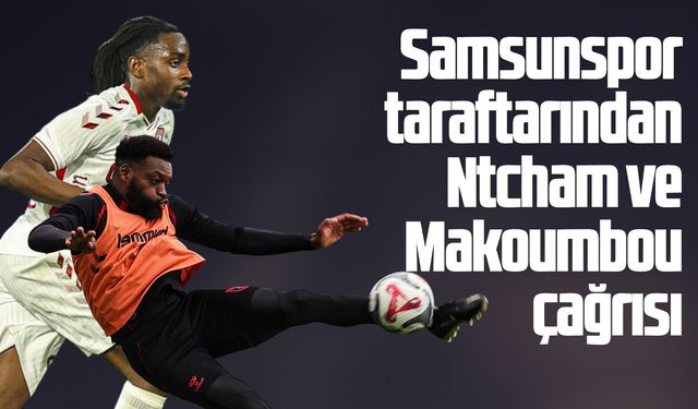 Samsunspor taraftarından Ntcham ve Makoumbou çağrısı