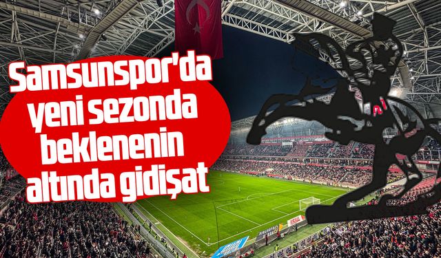 Samsunspor'da beklenenin altında gidişat