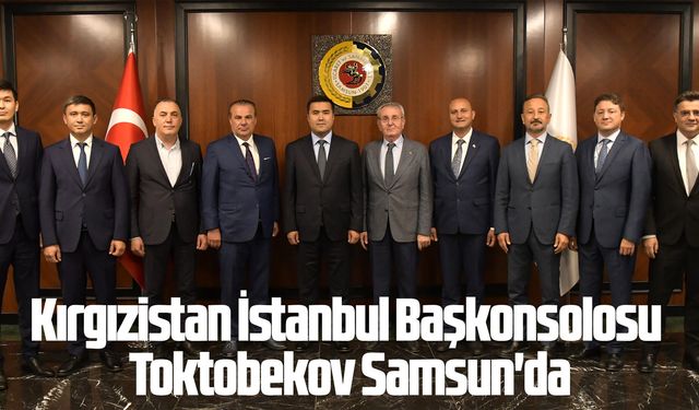 Kırgızistan İstanbul Başkonsolosu Toktobekov Samsun'da