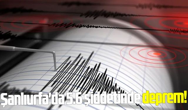 Şanlıurfa'da 5.6 şiddetinde deprem