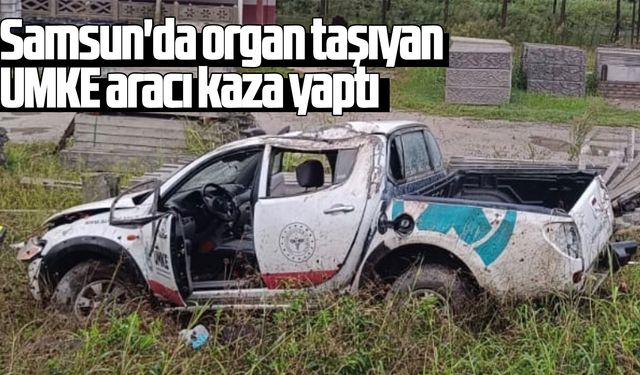 Samsun'da organ taşıyan UMKE aracı kaza yaptı