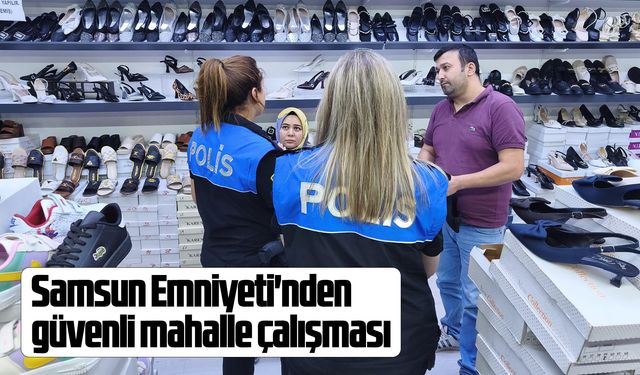 Samsun Emniyeti'nden güvenli mahalle çalışması
