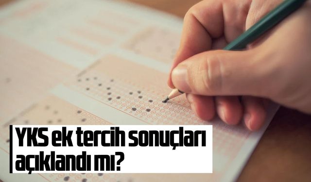 YKS ek tercih sonuçları açıklandı mı?