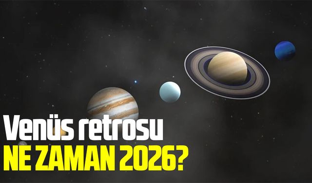 Venüs retrosu ne zaman 2026?