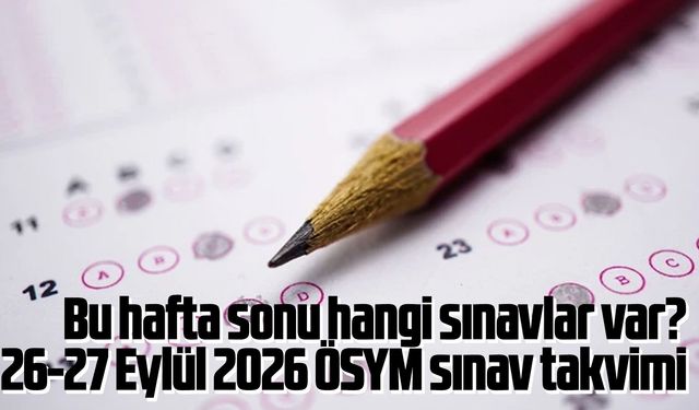 Bu hafta sonu hangi sınavlar var? 26-27 Eylül 2026 ÖSYM sınav takvimi