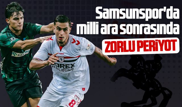 Samsunspor'da milli ara sonrasında zorlu periyot