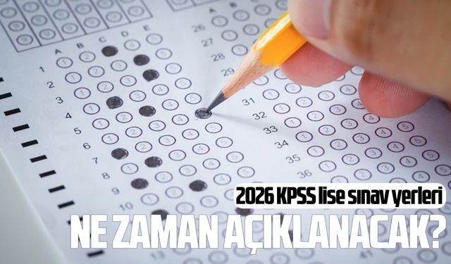 2026 KPSS lise sınav yerleri ne zaman açıklanacak?