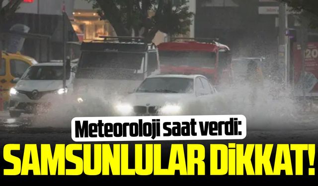 Samsun'da gece saatlerinde kuvvetli sağanak yağış uyarısı