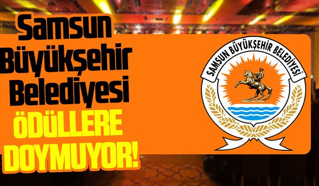 Samsun Büyükşehir Belediyesi ödüllere doymuyor!