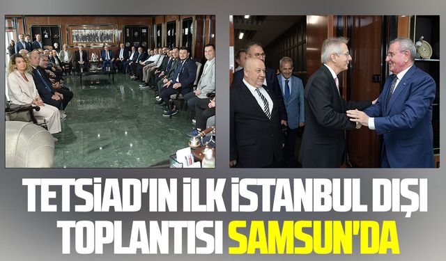 TETSİAD'ın ilk İstanbul dışı toplantısı Samsun'da