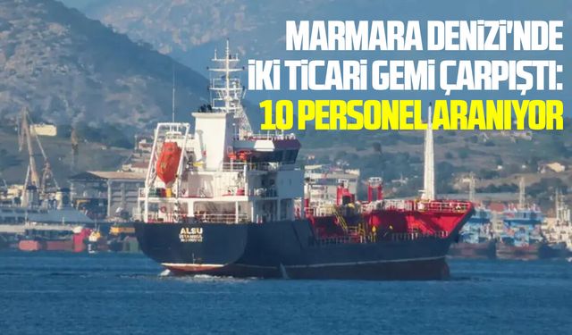 Marmara Denizi'nde iki ticari gemi çarpıştı: 10 personel aranıyor