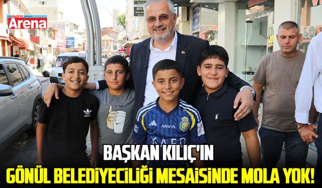 Başkan Kılıç'ın gönül belediyeciliği mesaisinde mola yok!