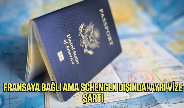 Fransa’ya bağlı ama Schengen dışında! Ayrı vize şartı