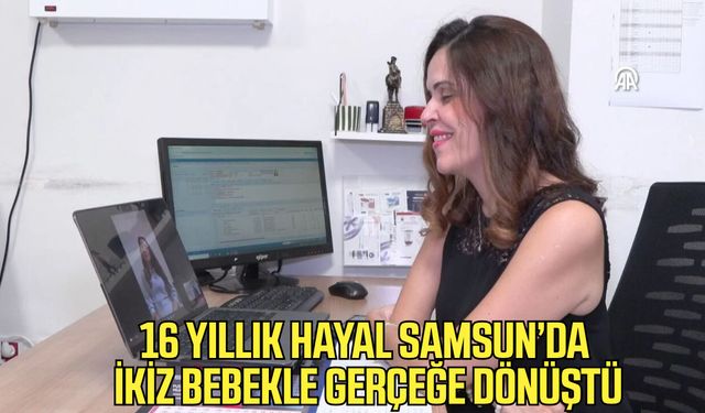 16 yıllık hayal Samsun’da ikiz bebekle gerçeğe dönüştü