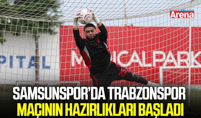 Samsunspor, Trabzonspor maçının hazırlıklarına başladı