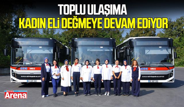 Samsun’da toplu ulaşıma kadın eli değiyor