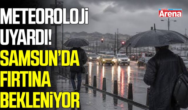 Meteoroloji uyardı! Samsun'da fırtına bekleniyor