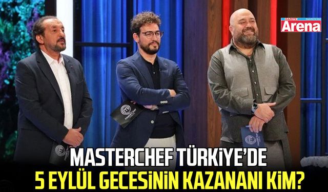 MasterChef Türkiye’de 5 Eylül gecesinin kazananı kim?