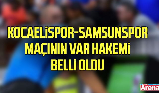 Kocaelispor-Samsunspor maçının VAR hakemi belli oldu