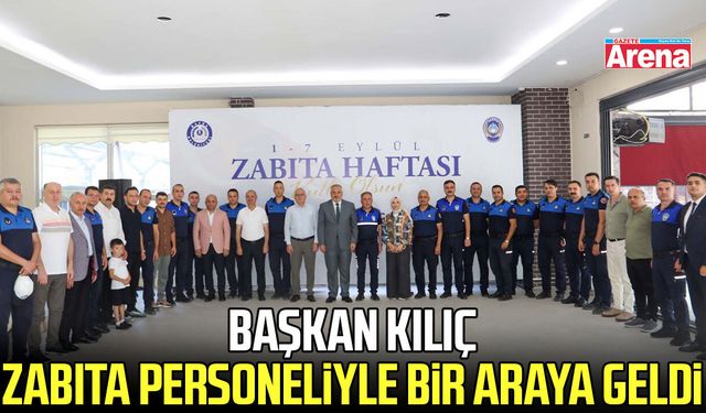 Başkan Kılıç, zabıta personeliyle bir araya geldi