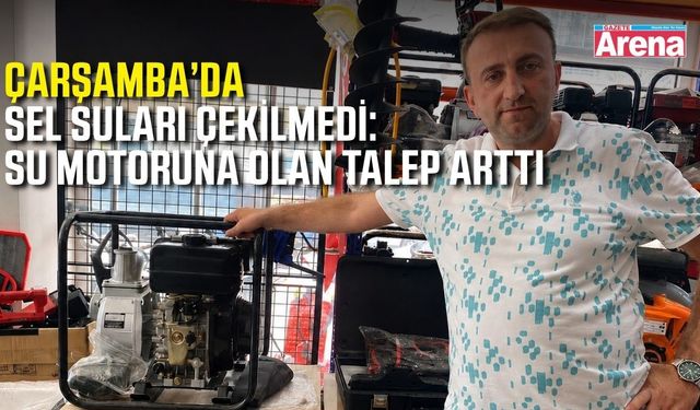 Çarşamba'yı vuran selden sonra su motorlarına talep arttı