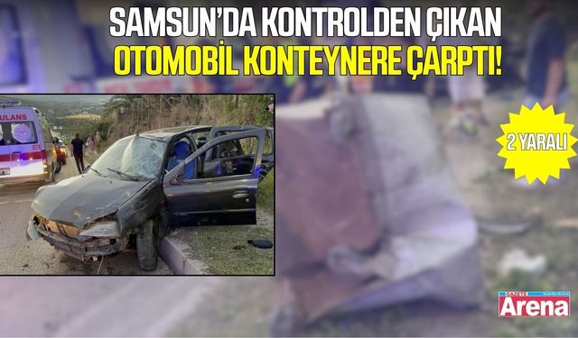 Samsun’da otomobil çöp konteynerine çarptı: 2 yaralı