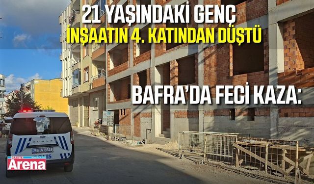 Bafra’da inşaatın 4’üncü katından düşen genç ağır yaralandı