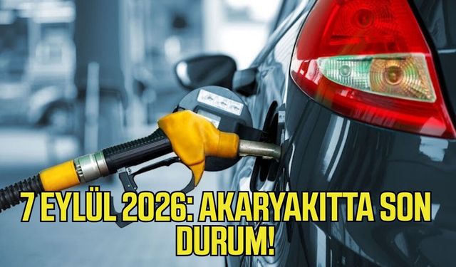 7 Eylül 2026 Akaryakıtta son durum!