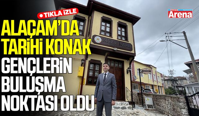 Alaçam’da tarihi konak gençlerin buluşma noktası oldu
