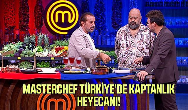 MasterChef Türkiye’de kaptanlık heyecanı!
