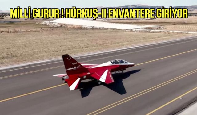 Milli gurur ! HÜRKUŞ-II envantere giriyor