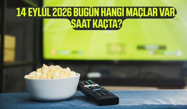 14 Eylül 2026 bugün hangi maçlar var, saat kaçta?