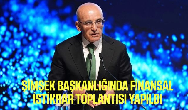 Şimşek başkanlığında finansal istikrar toplantısı yapıldı