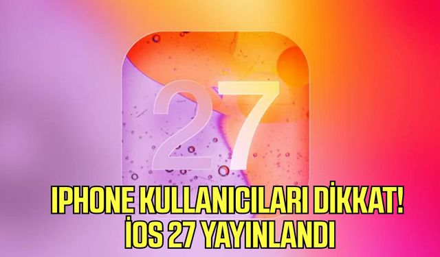İPhone kullanıcıları dikkat! İOS 27 yayınlandı