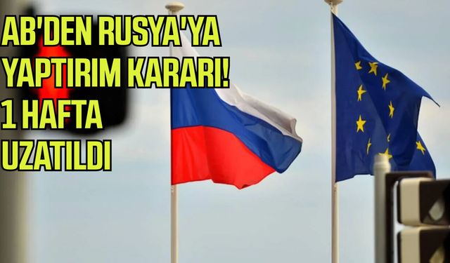 AB'den Rusya'ya yaptırım kararı! 1 hafta uzatıldı