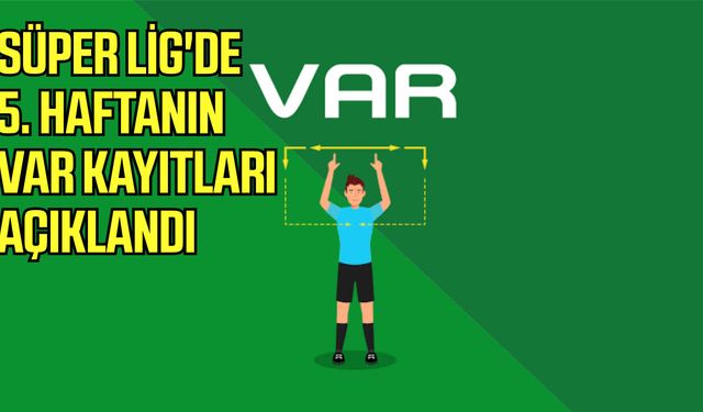 Süper Lig'de 5. haftanın VAR kayıtları açıklandı