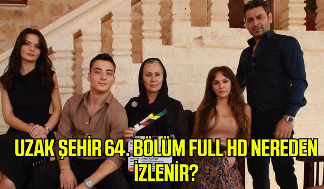 Uzak Şehir 64. bölüm full HD nereden izlenir?