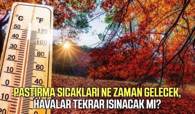Pastırma sıcakları ne zaman gelecek, havalar tekrar ısınacak mı?