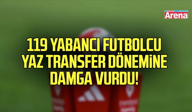 Süper Lig takımları yaz transfer döneminde 119 yabancı futbolcu aldı