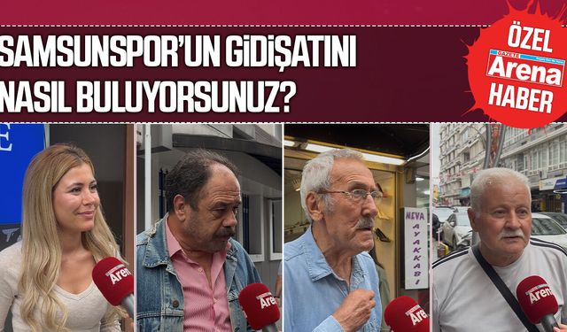 Samsun halkına sorduk: Samsunspor'un gidişatını nasıl buluyorsunuz?